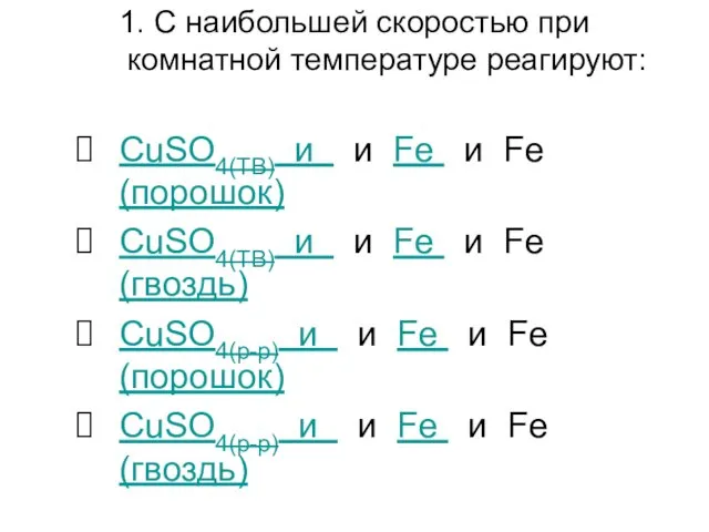 1. С наибольшей скоростью при комнатной температуре реагируют: CuSO4(ТВ) и и