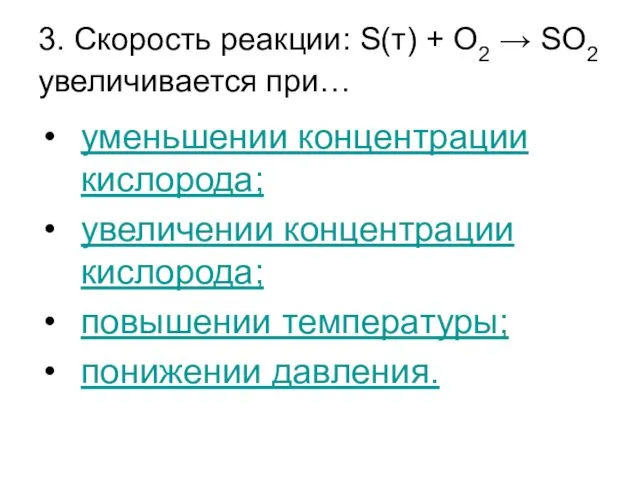 3. Скорость реакции: S(т) + О2 → SO2 увеличивается при… уменьшении