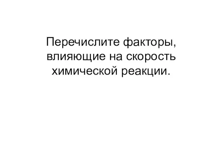 Перечислите факторы, влияющие на скорость химической реакции.