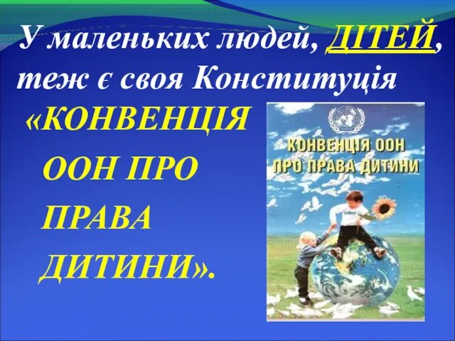 У маленьких людей, ДІТЕЙ, теж є своя Конституція «КОНВЕНЦІЯ ООН ПРО ПРАВА ДИТИНИ».