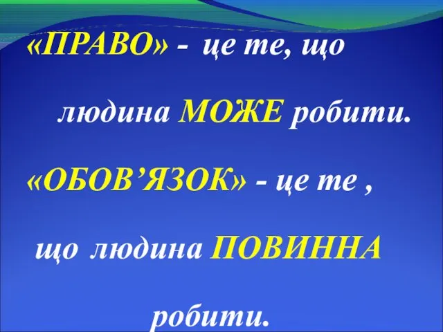 «ПРАВО» - це те, що людина МОЖЕ робити. «ОБОВ’ЯЗОК» - це