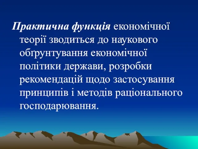 Практична функція економічної теорії зводиться до наукового обґрунтування економічної політики держави,