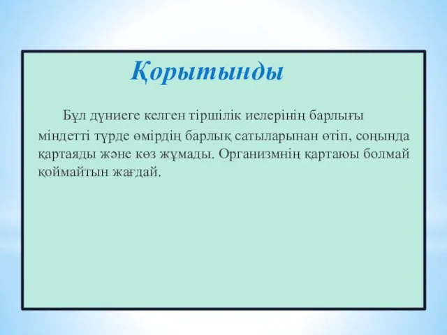 Қорытынды Бұл дүниеге келген тіршілік иелерінің барлығы міндетті түрде өмірдің барлық