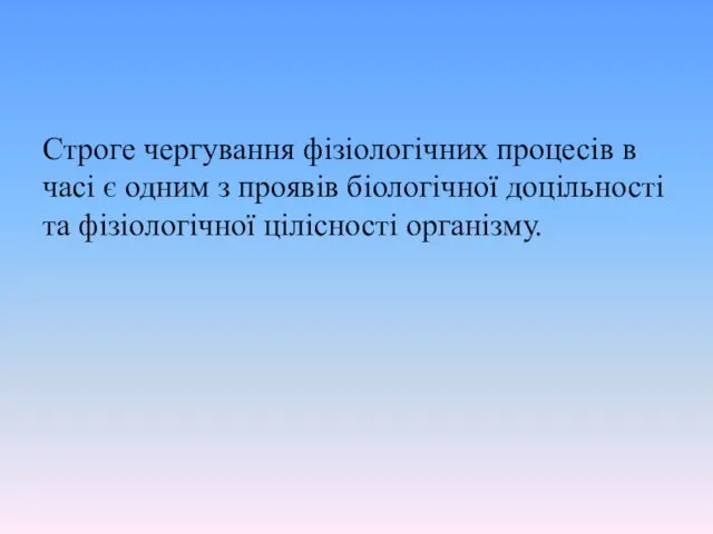 Строге чергування фізіологічних процесів в часі є одним з проявів біологічної доцільності та фізіологічної цілісності організму.