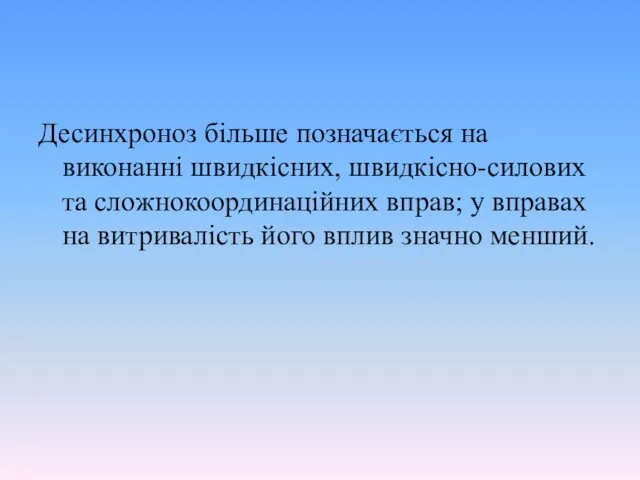 Десинхроноз більше позначається на виконанні швидкісних, швидкісно-силових та сложнокоординаційних вправ; у