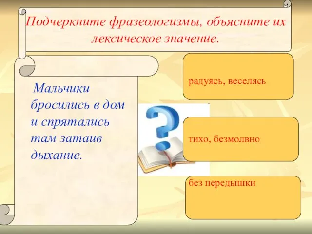 Подчеркните фразеологизмы, объясните их лексическое значение. Мальчики бросились в дом и