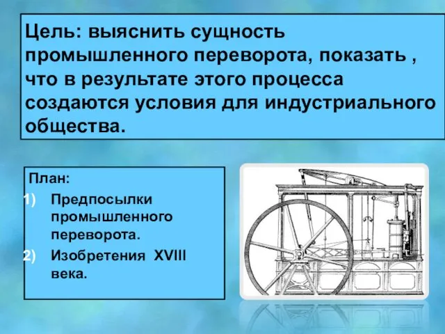 Цель: выяснить сущность промышленного переворота, показать , что в результате этого