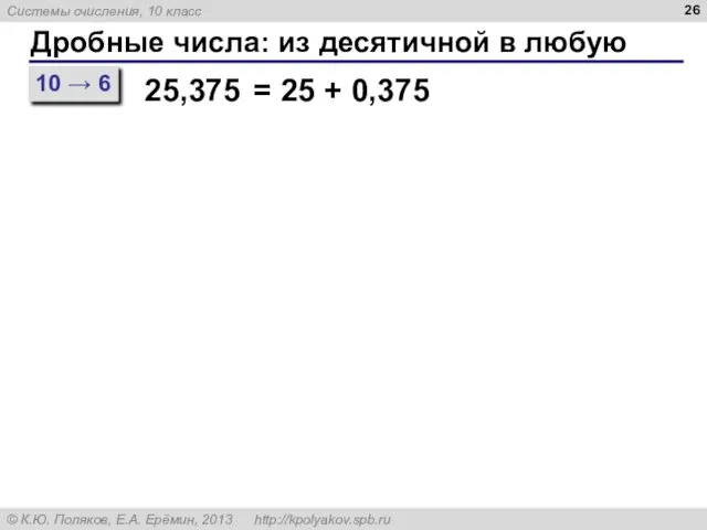 Дробные числа: из десятичной в любую 10 → 6 25,375 = 25 + 0,375