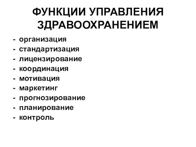 ФУНКЦИИ УПРАВЛЕНИЯ ЗДРАВООХРАНЕНИЕМ организация стандартизация лицензирование координация мотивация маркетинг прогнозирование планирование контроль