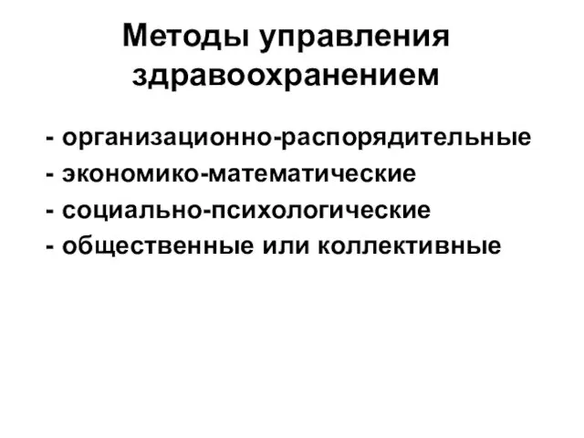 Методы управления здравоохранением организационно-распорядительные экономико-математические социально-психологические общественные или коллективные