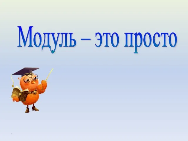 * Модуль – это просто