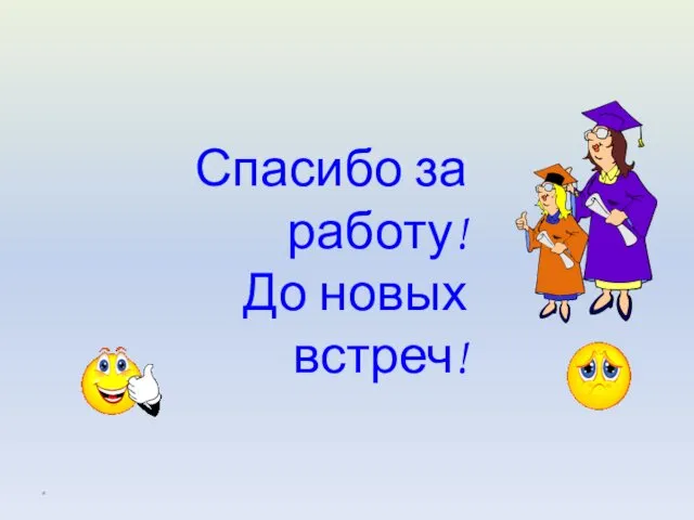 * Спасибо за работу! До новых встреч!