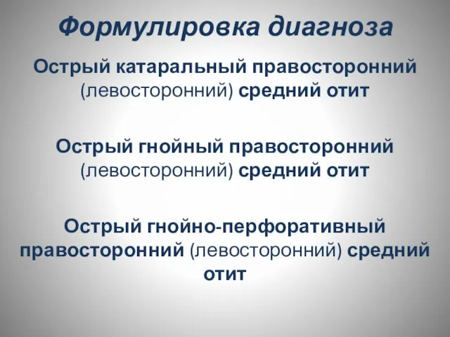 Формулировка диагноза Острый катаральный правосторонний (левосторонний) средний отит Острый гнойный правосторонний