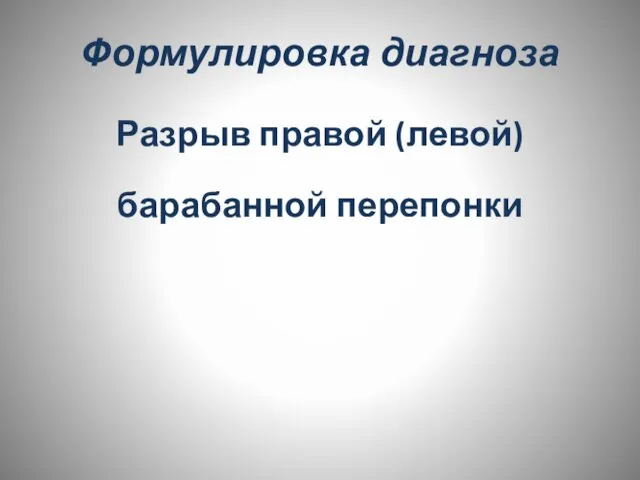 Формулировка диагноза Разрыв правой (левой) барабанной перепонки