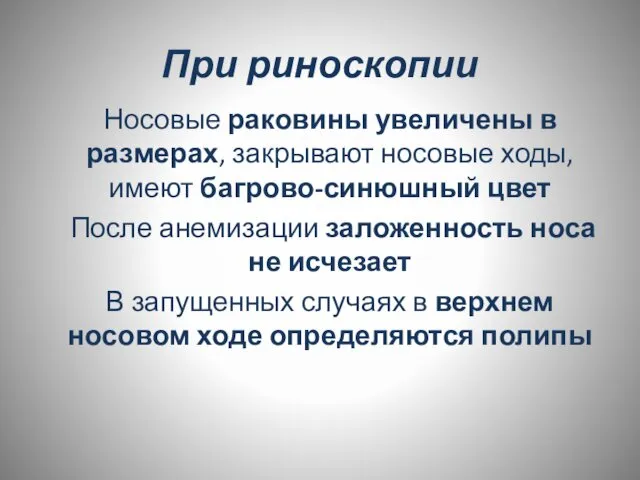 При риноскопии Носовые раковины увеличены в размерах, закрывают носовые ходы, имеют