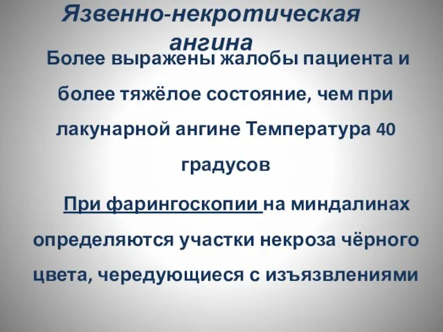 Язвенно-некротическая ангина Более выражены жалобы пациента и более тяжёлое состояние, чем