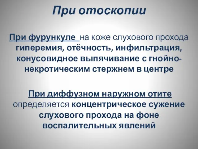 При отоскопии При фурункуле на коже слухового прохода гиперемия, отёчность, инфильтрация,