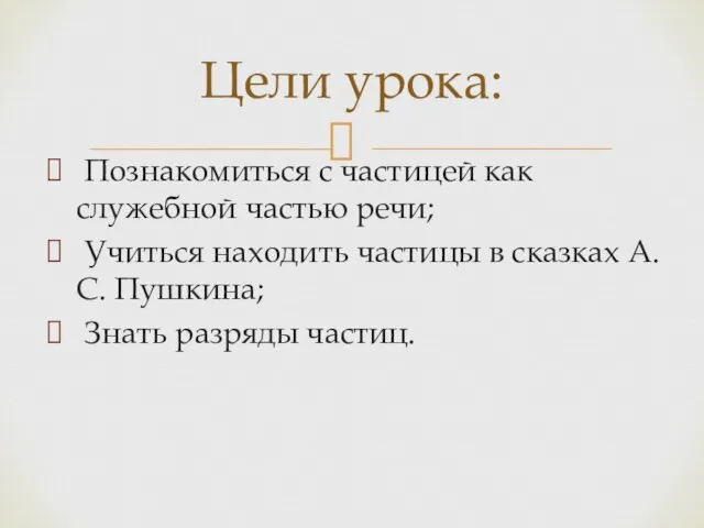 Познакомиться с частицей как служебной частью речи; Учиться находить частицы в