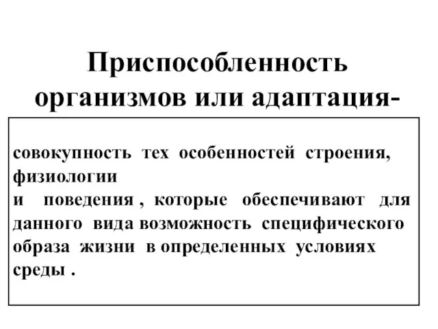 Приспособленность организмов или адаптация- совокупность тех особенностей строения, физиологии и поведения