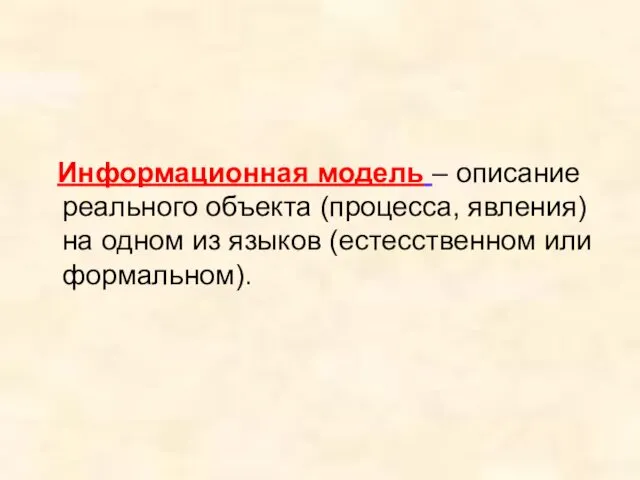 Информационная модель – описание реального объекта (процесса, явления) на одном из языков (естесственном или формальном).