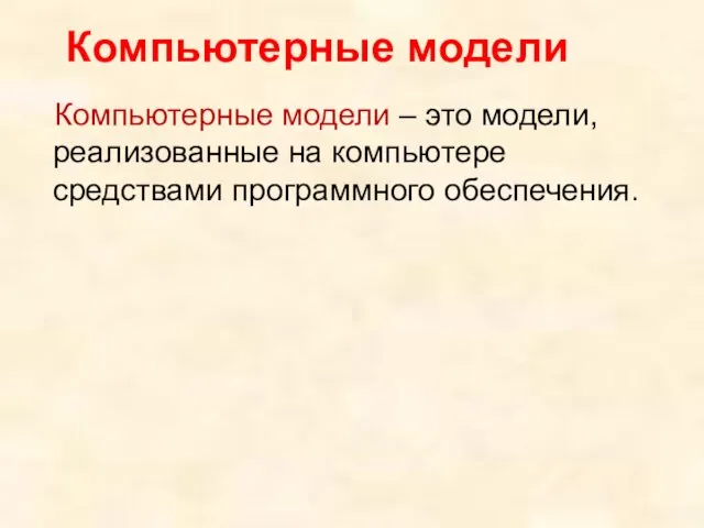 Компьютерные модели Компьютерные модели – это модели, реализованные на компьютере средствами программного обеспечения.