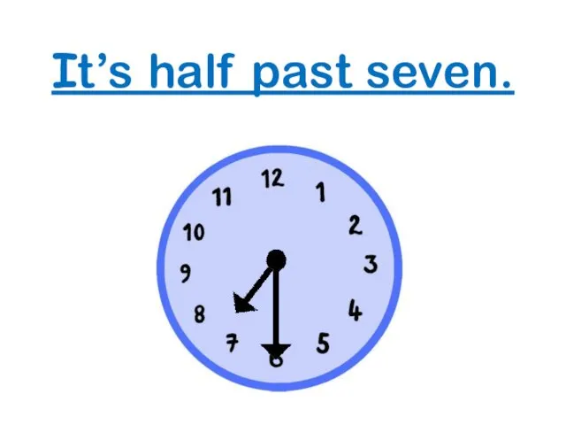 It’s half past seven.