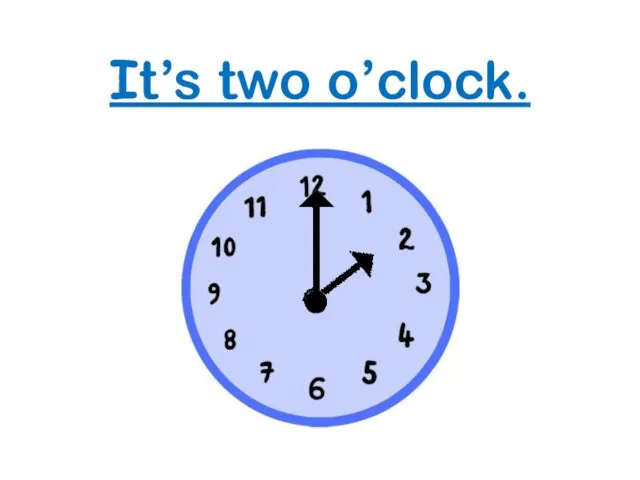 It’s two o’clock.