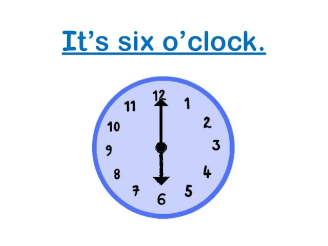 It’s six o’clock.