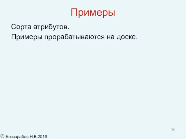 Примеры Сорта атрибутов. Примеры прорабатываются на доске. © Бессарабов Н.В.2016