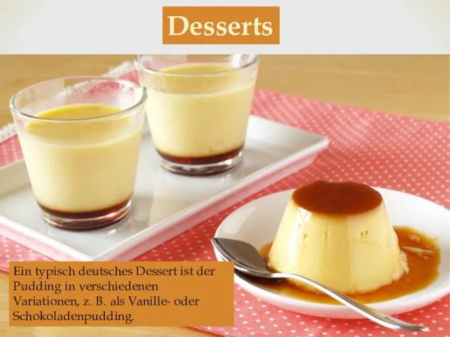 Desserts Ein typisch deutsches Dessert ist der Pudding in verschiedenen Variationen,
