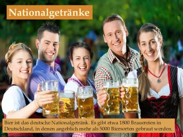 Bier ist das deutsche Nationalgetränk. Es gibt etwa 1800 Brauereien in