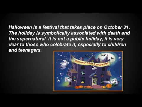 Halloween is a festival that takes place on October 31. The