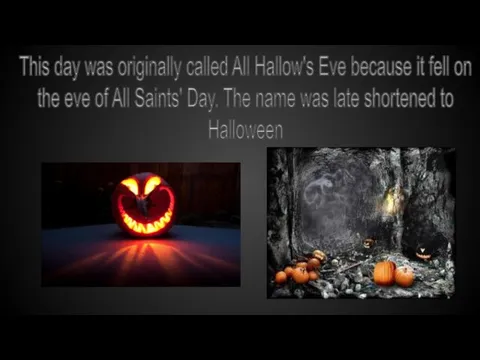 This day was originally called All Hallow's Eve because it fell