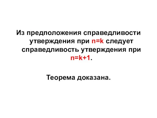 Из предположения справедливости утверждения при n=k следует справедливость утверждения при n=k+1. Теорема доказана.