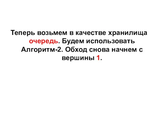 Теперь возьмем в качестве хранилища очередь. Будем использовать Алгоритм-2. Обход снова начнем с вершины 1.