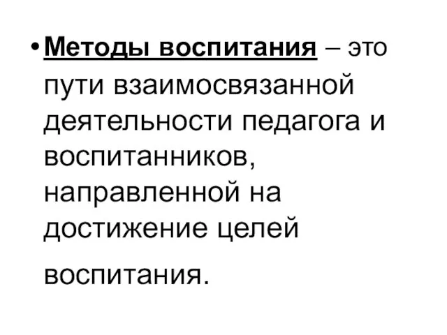 Методы воспитания – это пути взаимосвязанной деятельности педагога и воспитанников, направленной на достижение целей воспитания.