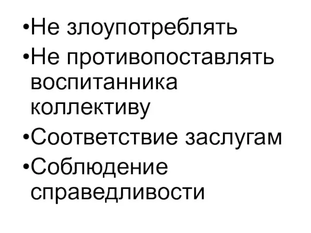 Не злоупотреблять Не противопоставлять воспитанника коллективу Соответствие заслугам Соблюдение справедливости