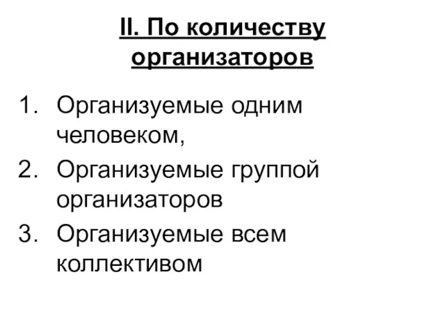 II. По количеству организаторов Организуемые одним человеком, Организуемые группой организаторов Организуемые всем коллективом