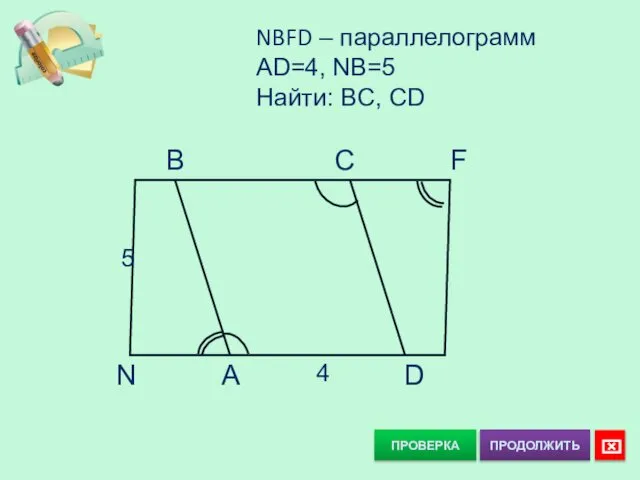 ПРОВЕРКА NBFD – параллелограмм AD=4, NB=5 Найти: BC, CD B C