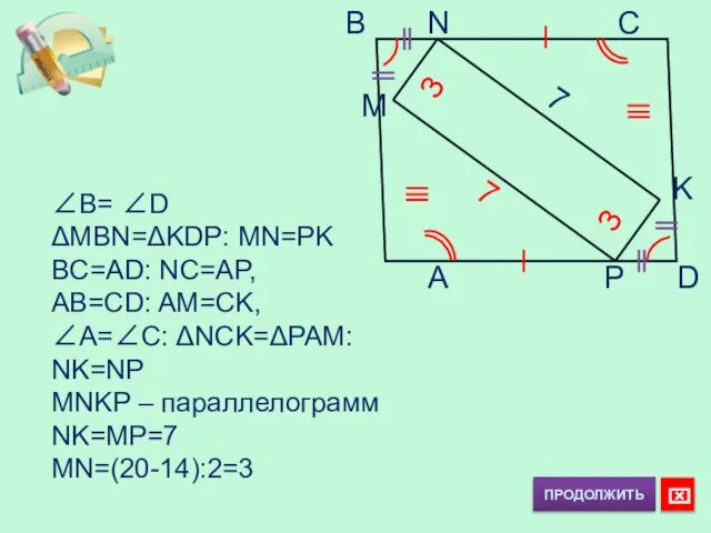 A P D M K 7 ∠B= ∠D ΔMBN=ΔKDP: MN=PK BC=AD: