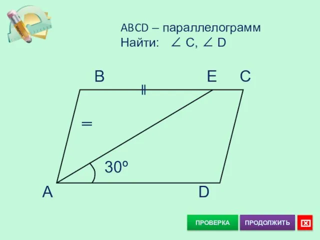 ABCD – параллелограмм Найти: ∠ C, ∠ D ПРОВЕРКА B E