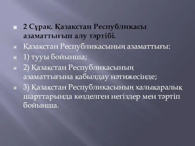 2 Сұрақ. Қазақстан Республикасы азаматтығын алу тәртібі. Қазақстан Республикасының азаматтығы: 1)