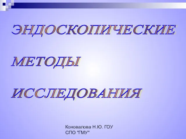 Коновалова Н.Ю. ГОУ СПО "ГМУ" ЭНДОСКОПИЧЕСКИЕ МЕТОДЫ ИССЛЕДОВАНИЯ