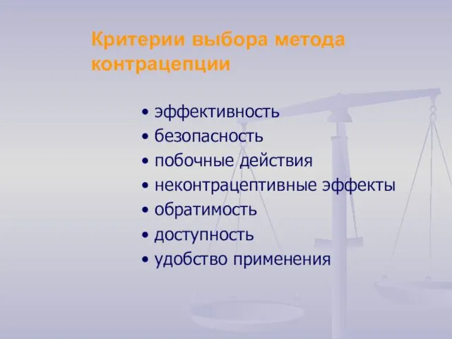 Критерии выбора метода контрацепции • эффективность • безопасность • побочные действия