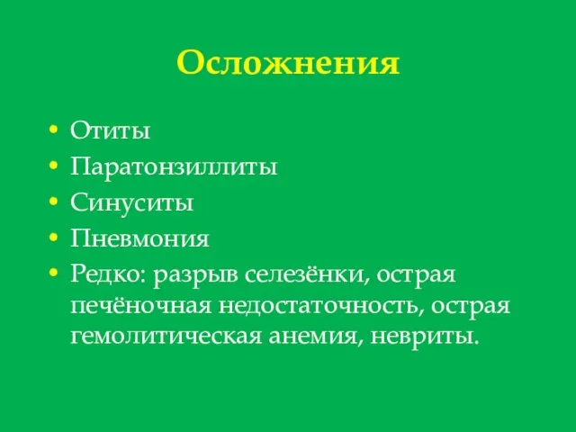 Осложнения Отиты Паратонзиллиты Синуситы Пневмония Редко: разрыв селезёнки, острая печёночная недостаточность, острая гемолитическая анемия, невриты.