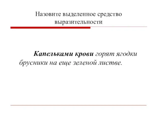 Назовите выделенное средство выразительности Капельками крови горят ягодки брусники на еще зеленой листве.