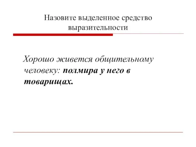 Назовите выделенное средство выразительности Хорошо живется общительному человеку: полмира у него в товарищах.