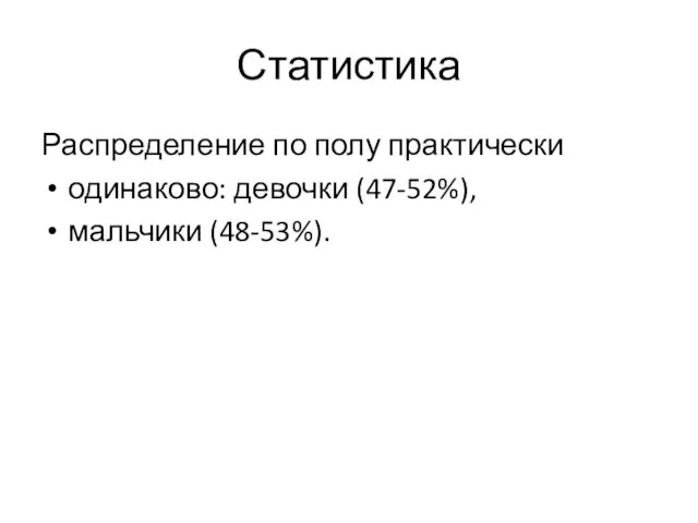 Статистика Распределение по полу практически одинаково: девочки (47-52%), мальчики (48-53%).