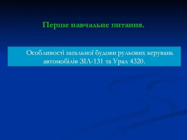 Перше навчальне питання. Особливості загальної будови рульових керувань автомобілів ЗІЛ-131 та Урал 4320.