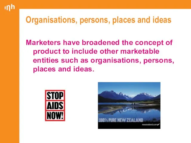 Organisations, persons, places and ideas Marketers have broadened the concept of